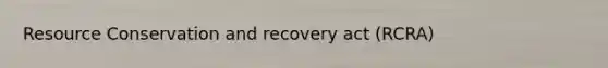 Resource Conservation and recovery act (RCRA)