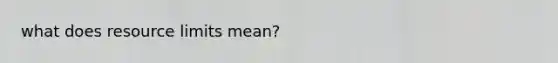 what does resource limits mean?