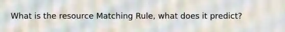 What is the resource Matching Rule, what does it predict?