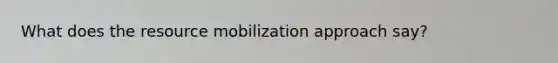 What does the resource mobilization approach say?