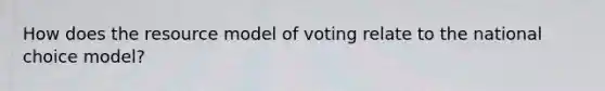 How does the resource model of voting relate to the national choice model?