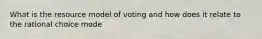 What is the resource model of voting and how does it relate to the rational choice mode