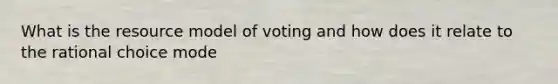 What is the resource model of voting and how does it relate to the rational choice mode