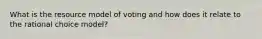 What is the resource model of voting and how does it relate to the rational choice model?