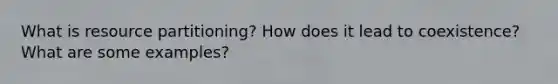 What is resource partitioning? How does it lead to coexistence? What are some examples?