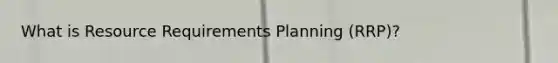 What is Resource Requirements Planning (RRP)?