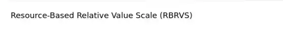 Resource-Based Relative Value Scale (RBRVS)