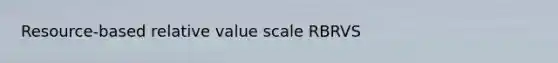 Resource-based relative value scale RBRVS