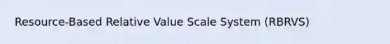 Resource-Based Relative Value Scale System (RBRVS)