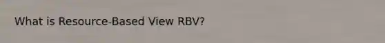 What is Resource-Based View RBV?