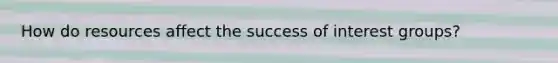 How do resources affect the success of interest groups?