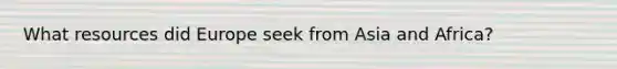 What resources did Europe seek from Asia and Africa?