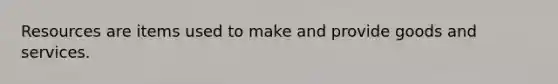 Resources are items used to make and provide goods and services.