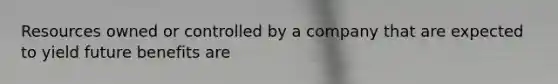 Resources owned or controlled by a company that are expected to yield future benefits are