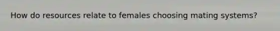 How do resources relate to females choosing mating systems?