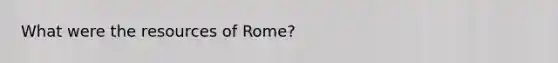 What were the resources of Rome?