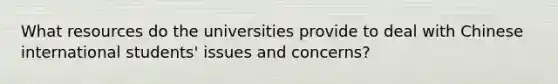 What resources do the universities provide to deal with Chinese international students' issues and concerns?