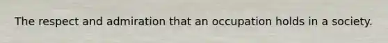 The respect and admiration that an occupation holds in a society.