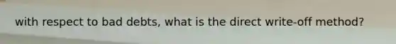 with respect to bad debts, what is the direct write-off method?