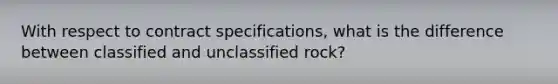 With respect to contract specifications, what is the difference between classified and unclassified rock?