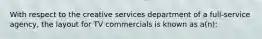 With respect to the creative services department of a full-service agency, the layout for TV commercials is known as a(n):