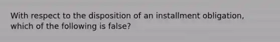 With respect to the disposition of an installment obligation, which of the following is false?