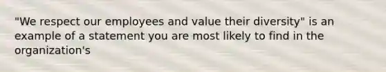 "We respect our employees and value their diversity" is an example of a statement you are most likely to find in the organization's