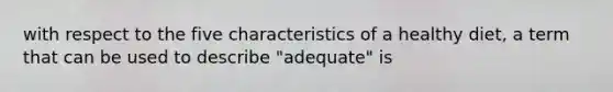 with respect to the five characteristics of a healthy diet, a term that can be used to describe "adequate" is