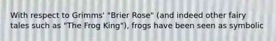 With respect to Grimms' "Brier Rose" (and indeed other fairy tales such as "The Frog King"), frogs have been seen as symbolic