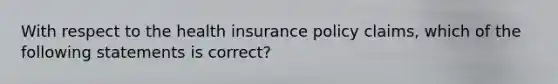 With respect to the health insurance policy claims, which of the following statements is correct?