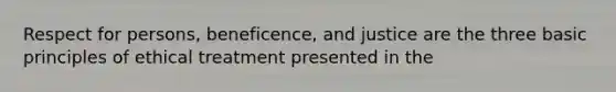 Respect for persons, beneficence, and justice are the three basic principles of ethical treatment presented in the