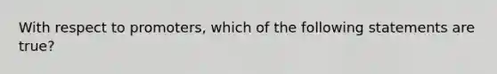 With respect to promoters, which of the following statements are true?