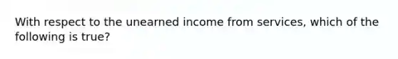 With respect to the unearned income from services, which of the following is true?