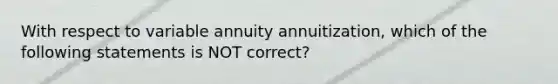 With respect to variable annuity annuitization, which of the following statements is NOT correct?