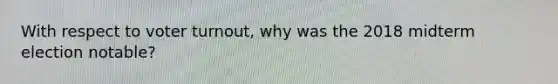 With respect to voter turnout, why was the 2018 midterm election notable?