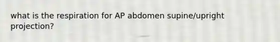 what is the respiration for AP abdomen supine/upright projection?