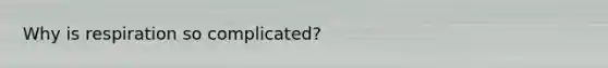 Why is respiration so complicated?