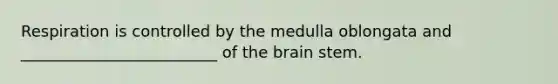 Respiration is controlled by the medulla oblongata and _________________________ of the brain stem.