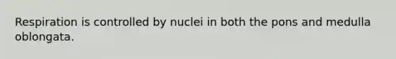 Respiration is controlled by nuclei in both the pons and medulla oblongata.