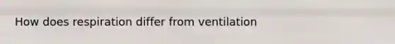 How does respiration differ from ventilation