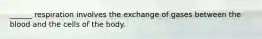______ respiration involves the exchange of gases between the blood and the cells of the body.