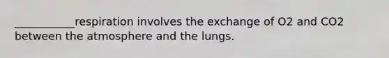 ___________respiration involves the exchange of O2 and CO2 between the atmosphere and the lungs.