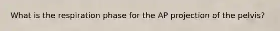 What is the respiration phase for the AP projection of the pelvis?