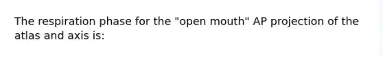 The respiration phase for the "open mouth" AP projection of the atlas and axis is: