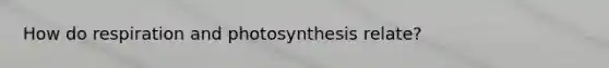 How do respiration and photosynthesis relate?