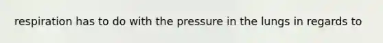 respiration has to do with the pressure in the lungs in regards to