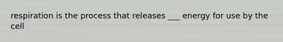 respiration is the process that releases ___ energy for use by the cell