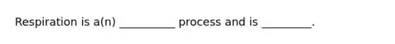 Respiration is a(n) __________ process and is _________.