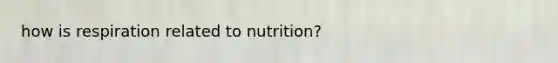 how is respiration related to nutrition?