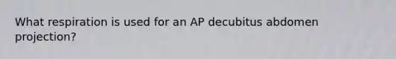 What respiration is used for an AP decubitus abdomen projection?